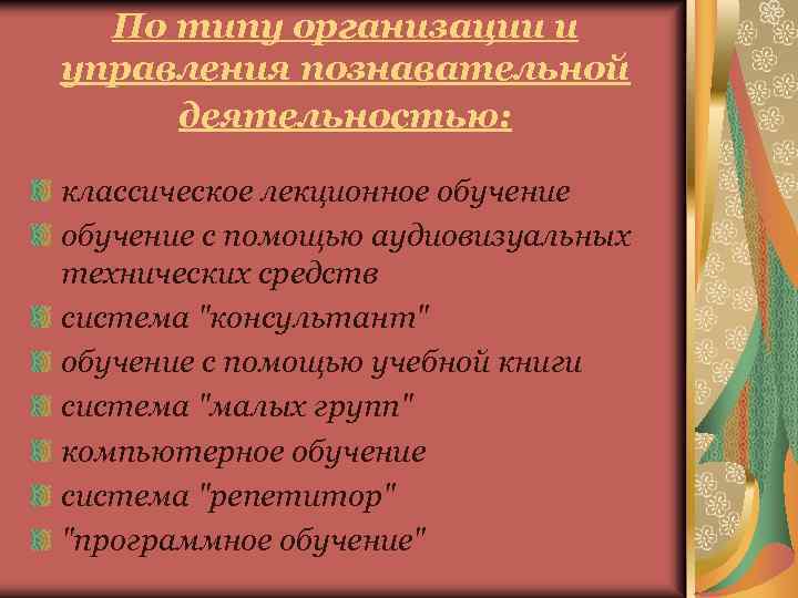 По типу организации и управления познавательной деятельностью: классическое лекционное обучение с помощью аудиовизуальных технических