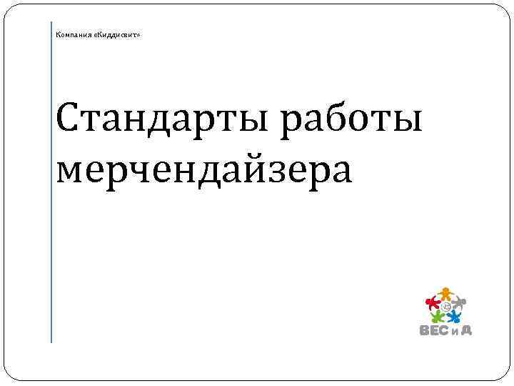 Компания «Киддисвит» Стандарты работы мерчендайзера 