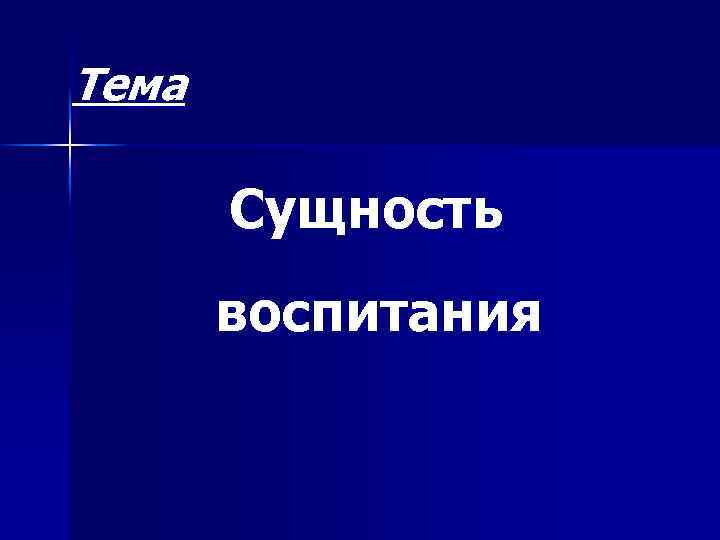 Тема Сущность воспитания 