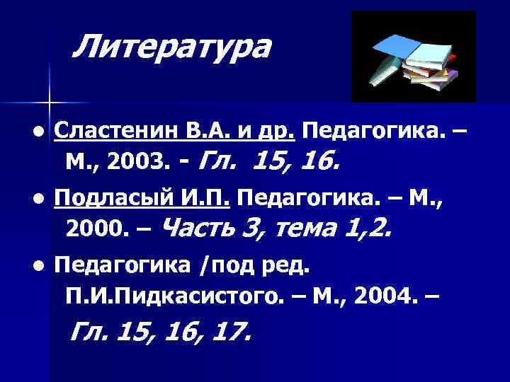 Литература ● Сластенин В. А. и др. Педагогика. – М. , 2003. - Гл.