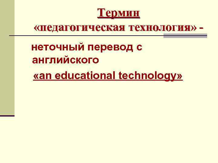 Термин «педагогическая технология» неточный перевод с английского «an educational technology» 