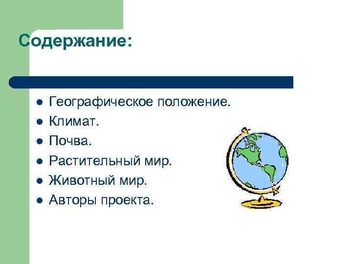 Содержание: l l l Географическое положение. Климат. Почва. Растительный мир. Животный мир. Авторы проекта.