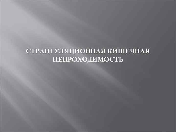 СТРАНГУЛЯЦИОННАЯ КИШЕЧНАЯ НЕПРОХОДИМОСТЬ 
