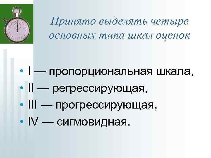 Принято выделять четыре основных типа шкал оценок • • • • I — пропорциональная
