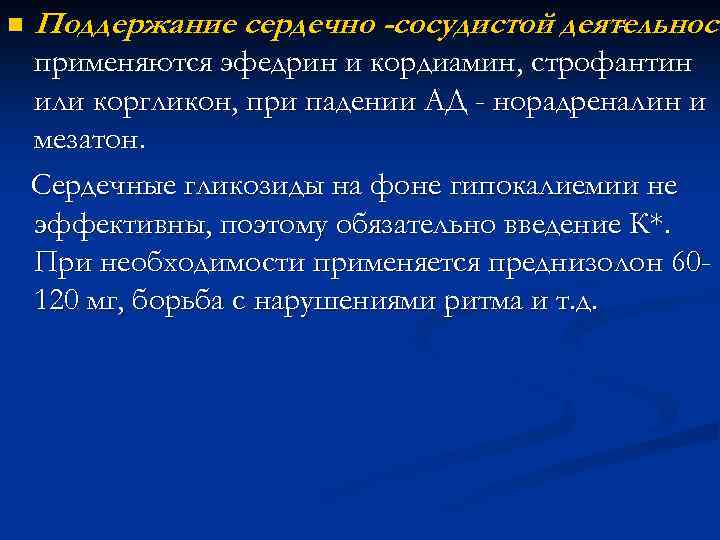 n Поддержание сердечно -сосудистой деятельност применяются эфедрин и кордиамин, строфантин или коргликон, при падении