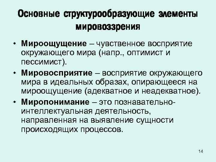 Основные структурообразующие элементы мировоззрения • Мироощущение – чувственное восприятие окружающего мира (напр. , оптимист