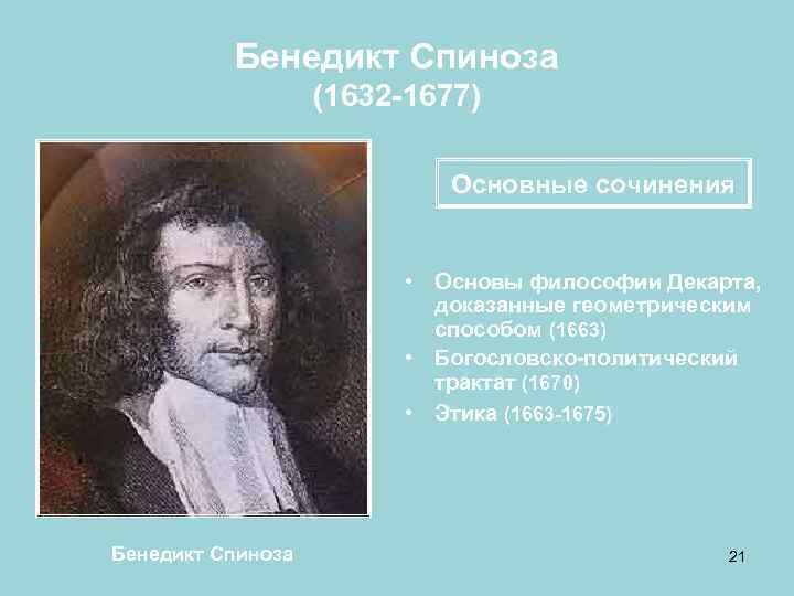  Бенедикт Спиноза (1632 -1677) Основные сочинения • Основы философии Декарта, доказанные геометрическим способом