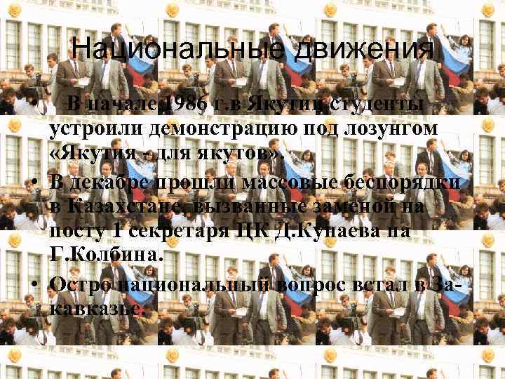 Национальные движения • В начале 1986 г. в Якутии студенты устроили демонстрацию под лозунгом