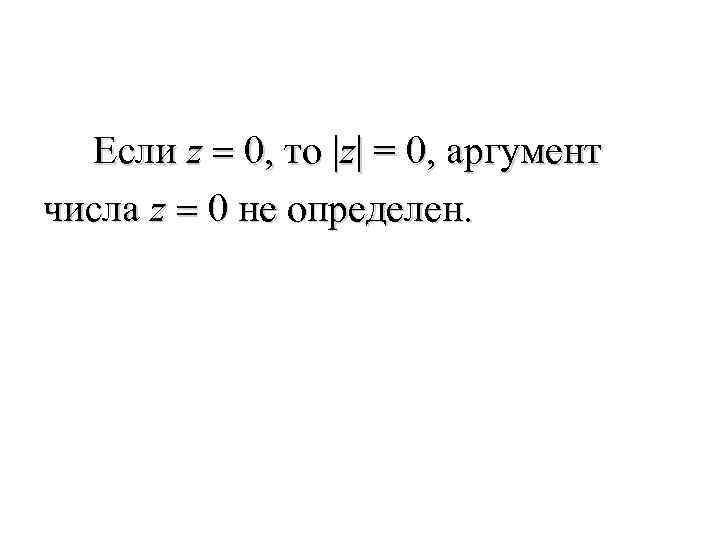 Если z = 0, то |z| = 0, аргумент числа z = 0 не