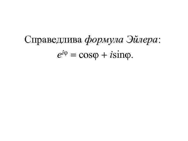 Справедлива формула Эйлера: eiφ = cosφ + isinφ. 