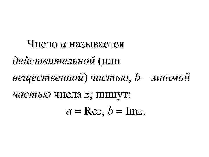 Число a называется действительной (или вещественной) частью, b – мнимой частью числа z; пишут: