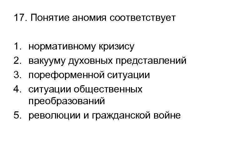 17. Понятие аномия соответствует 1. 2. 3. 4. нормативному кризису вакууму духовных представлений пореформенной
