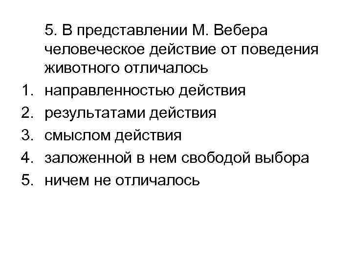 1. 2. 3. 4. 5. В представлении М. Вебера человеческое действие от поведения животного