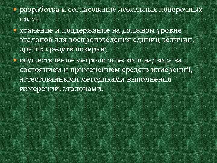  разработка и согласование локальных поверочных схем; хранение и поддержание на должном уровне эталонов