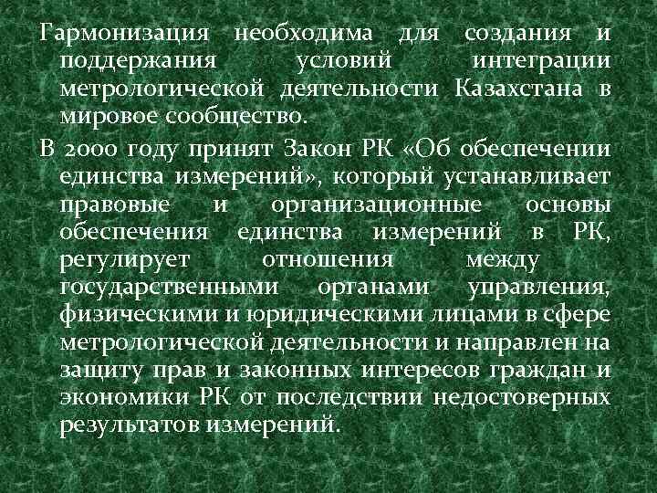 Гармонизация необходима для создания и поддержания условий интеграции метрологической деятельности Казахстана в мировое сообщество.