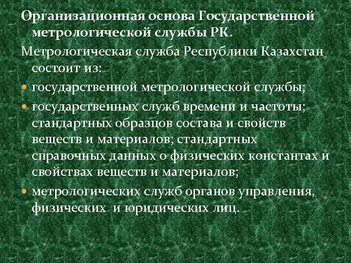 Организационная основа Государственной метрологической службы РК. Метрологическая служба Республики Казахстан состоит из: государственной метрологической