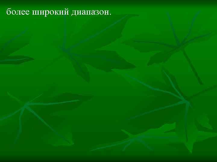 более широкий диапазон. 