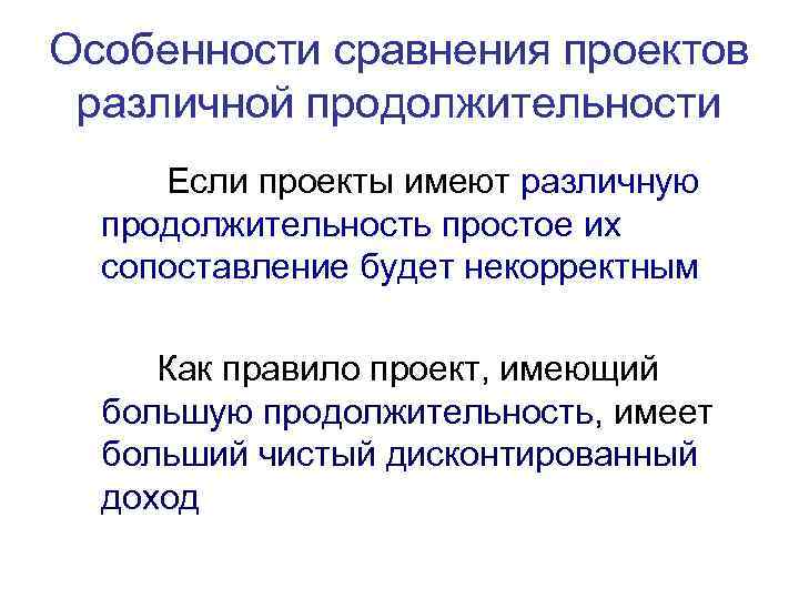 Особенности сравнения проектов различной продолжительности Если проекты имеют различную продолжительность простое их сопоставление будет