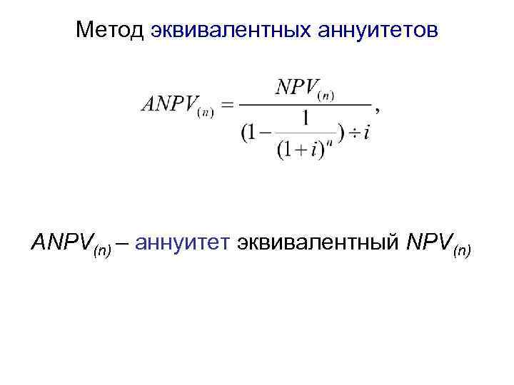 Метод эквивалентных аннуитетов АNPV(n) – аннуитет эквивалентный NPV(n) 