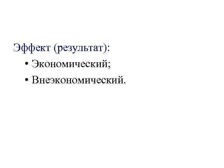 Эффект (результат): • Экономический; • Внеэкономический. 