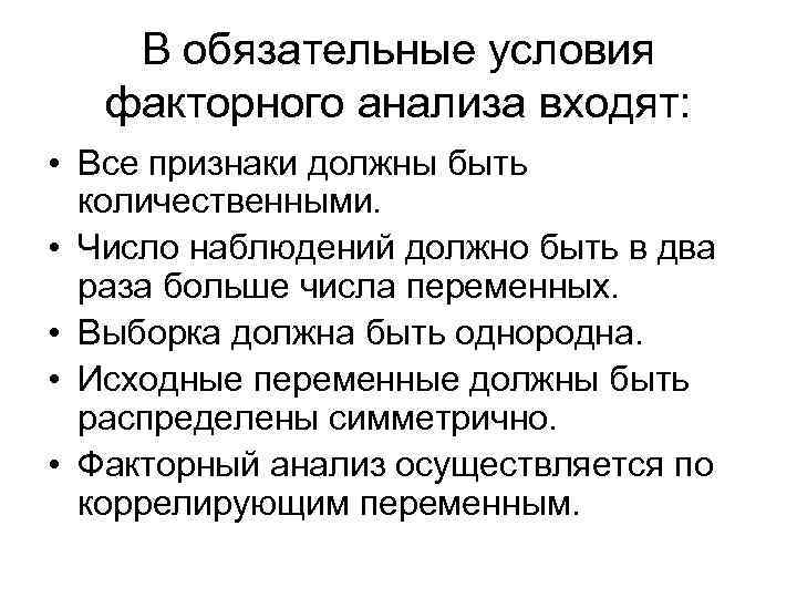 В обязательные условия факторного анализа входят: • Все признаки должны быть количественными. • Число