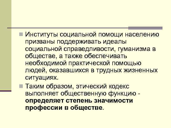 n Институты социальной помощи населению призваны поддерживать идеалы социальной справедливости, гуманизма в обществе, а