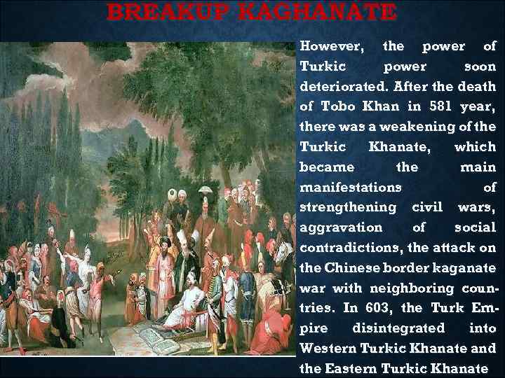 BREAKUP KAGHANATE • However, the power of Turkic power soon deteriorated. After the death