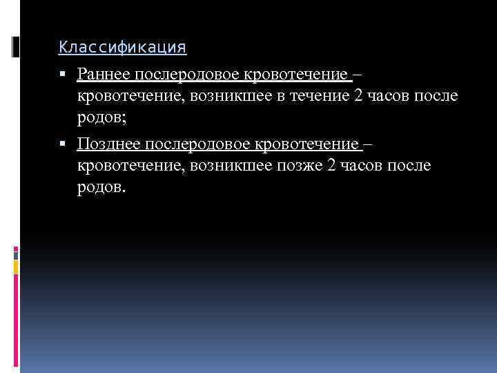 Классификация Раннее послеродовое кровотечение – кровотечение, возникшее в течение 2 часов после родов; Позднее