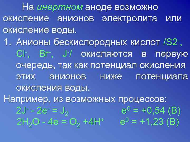 На инертном аноде возможно окисление анионов электролита или окисление воды. 1. Анионы бескислородных кислот