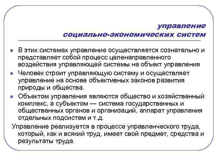 управление социально-экономических систем В этих системах управление осуществляется сознательно и представляет собой процесс целенаправленного