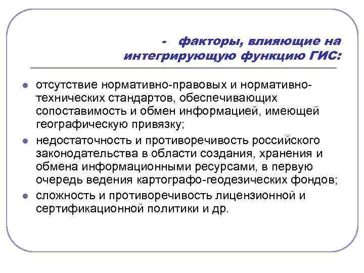 - факторы, влияющие на интегрирующую функцию ГИС: l l l отсутствие нормативно правовых и