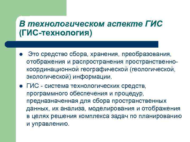 В технологическом аспекте ГИС (ГИС-технология) l l Это средство сбора, хранения, преобразования, отображения и