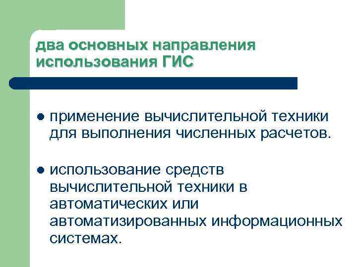 два основных направления использования ГИС l применение вычислительной техники для выполнения численных расчетов. l