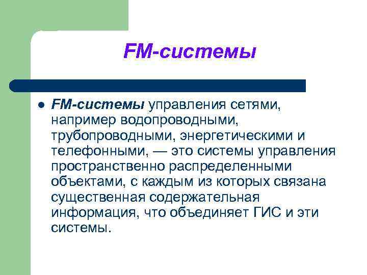FM-системы l FM-системы управления сетями, например водопроводными, трубопроводными, энергетическими и телефонными, — это системы