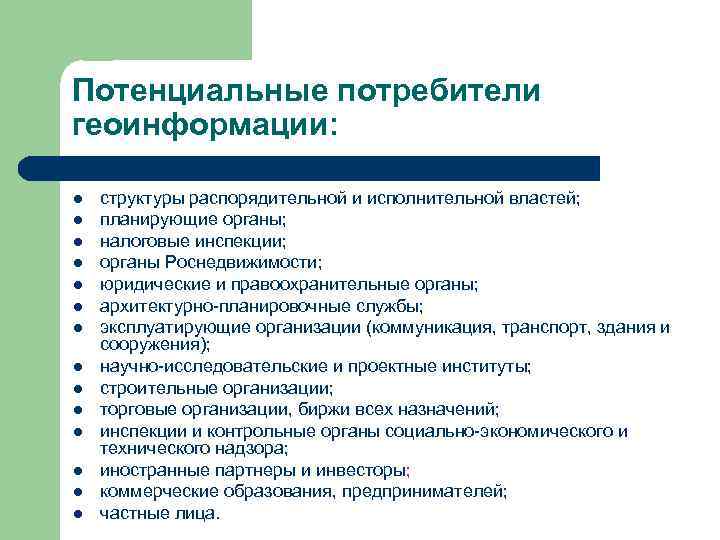 Потенциальные потребители геоинформации: l l l l структуры распорядительной и исполнительной властей; планирующие органы;