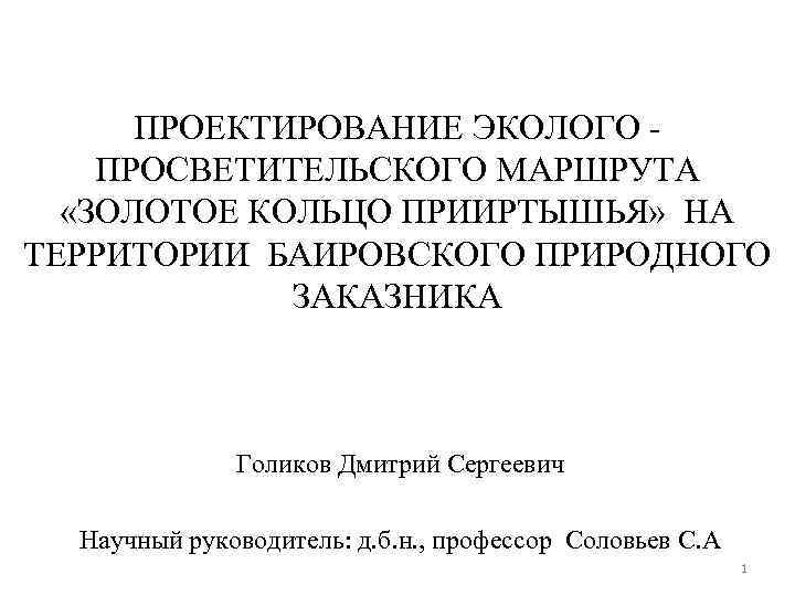 ПРОЕКТИРОВАНИЕ ЭКОЛОГО - ПРОСВЕТИТЕЛЬСКОГО МАРШРУТА «ЗОЛОТОЕ КОЛЬЦО ПРИИРТЫШЬЯ» НА ТЕРРИТОРИИ БАИРОВСКОГО ПРИРОДНОГО ЗАКАЗНИКА Голиков