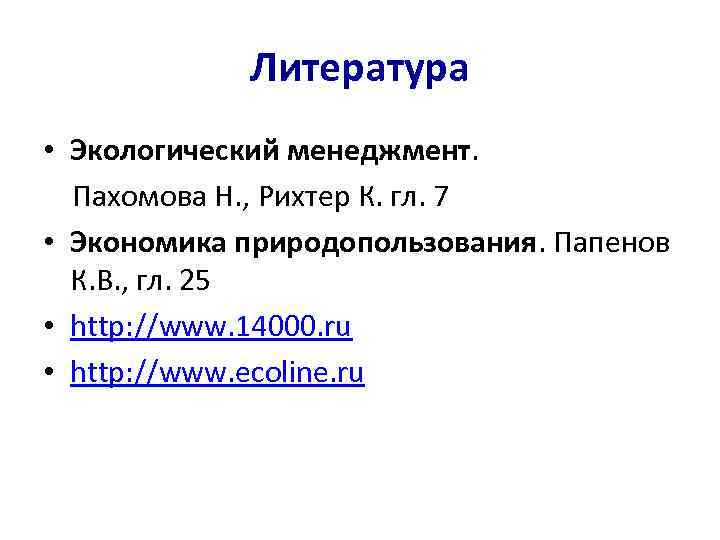 Литература • Экологический менеджмент. Пахомова Н. , Рихтер К. гл. 7 • Экономика природопользования.