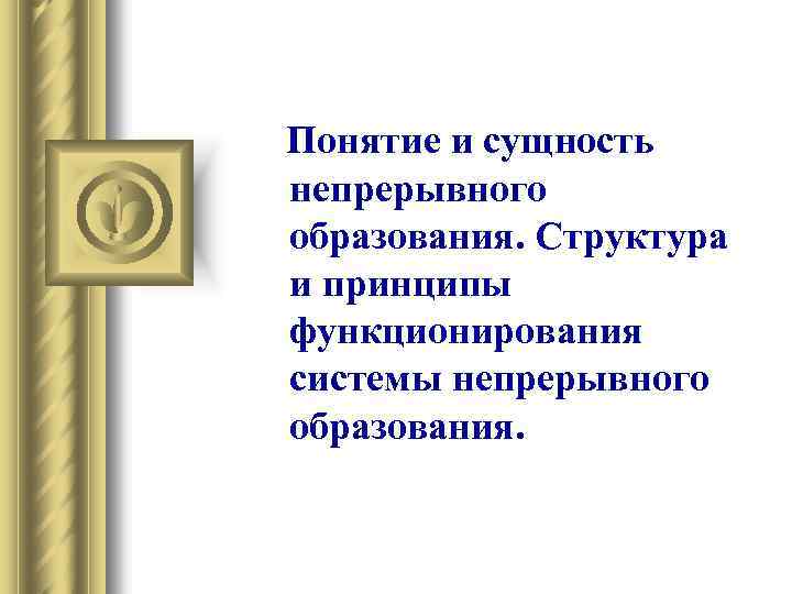 Понятие и сущность непрерывного образования. Структура и принципы функционирования системы непрерывного образования. 