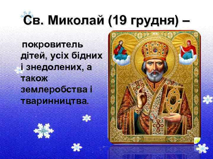 Св. Миколай (19 грудня) – покровитель дітей, усіх бідних і знедолених, а також землеробства