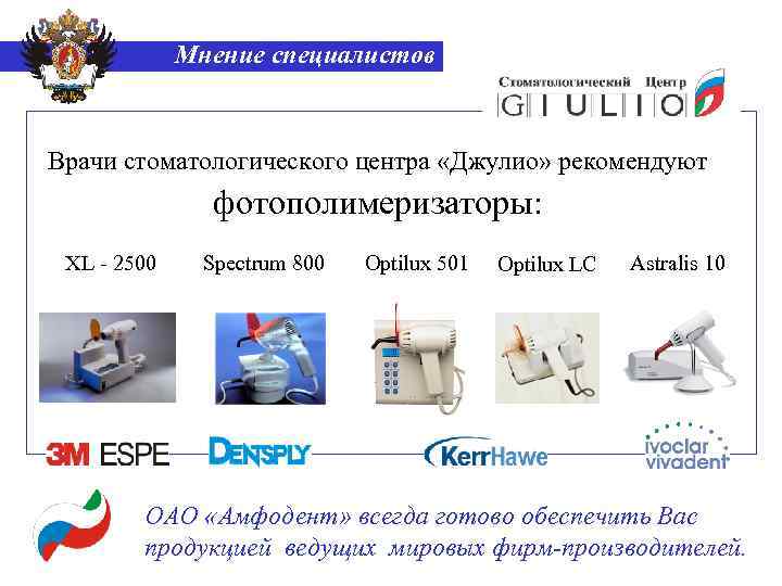 Мнение специалистов Врачи стоматологического центра «Джулио» рекомендуют фотополимеризаторы: XL - 2500 Spectrum 800 Optilux