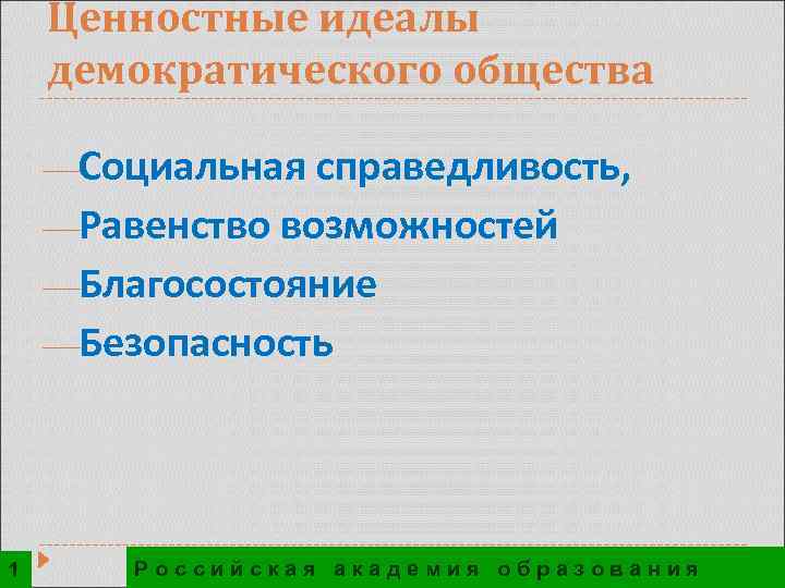 Ценностные идеалы демократического общества ¾Социальная справедливость, ¾Равенство возможностей ¾Благосостояние ¾Безопасность 1 Российская академия образования