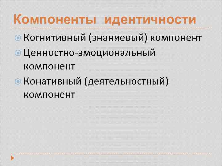Компоненты идентичности Когнитивный (знаниевый) компонент Ценностно-эмоциональный компонент Конативный (деятельностный) компонент 
