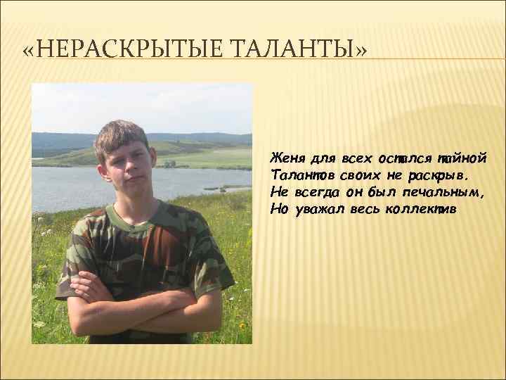  «НЕРАСКРЫТЫЕ ТАЛАНТЫ» Женя для всех остался тайной Талантов своих не раскрыв. Не всегда