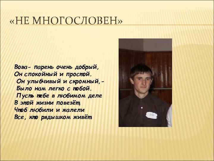  «НЕ МНОГОСЛОВЕН» Вова- парень очень добрый, Он спокойный и простой. Он улыбчивый и