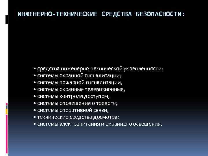 ИНЖЕНЕРНО-ТЕХНИЧЕСКИЕ СРЕДСТВА БЕЗОПАСНОСТИ: • средства инженерно-технической укрепленности; • системы охранной сигнализации; • системы пожарной