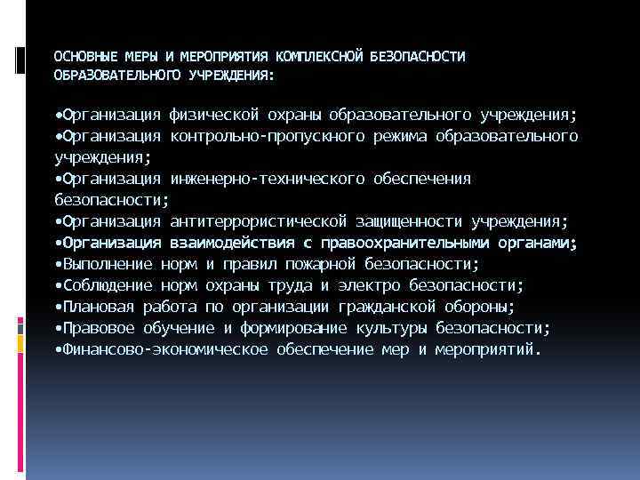 ОСНОВНЫЕ МЕРЫ И МЕРОПРИЯТИЯ КОМПЛЕКСНОЙ БЕЗОПАСНОСТИ ОБРАЗОВАТЕЛЬНОГО УЧРЕЖДЕНИЯ: • Организация физической охраны образовательного учреждения;