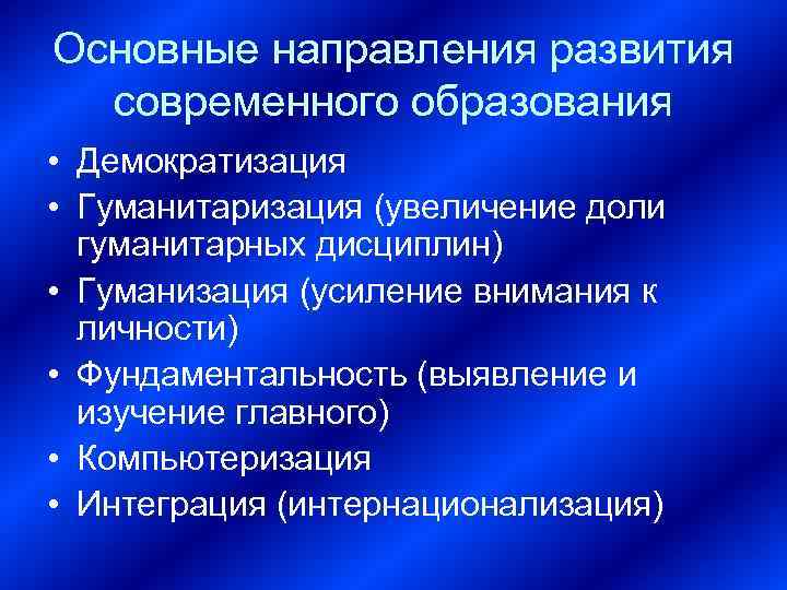Основные направления развития современного образования • Демократизация • Гуманитаризация (увеличение доли гуманитарных дисциплин) •