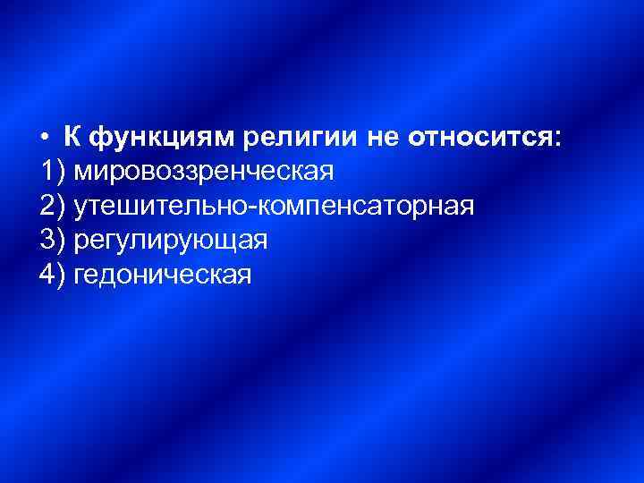 • К функциям религии не относится: 1) мировоззренческая 2) утешительно-компенсаторная 3) регулирующая 4)