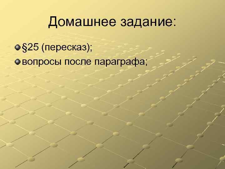 Домашнее задание: § 25 (пересказ); вопросы после параграфа; 
