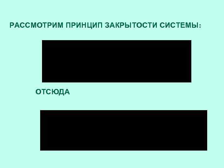 РАССМОТРИМ ПРИНЦИП ЗАКРЫТОСТИ СИСТЕМЫ: ОТСЮДА 